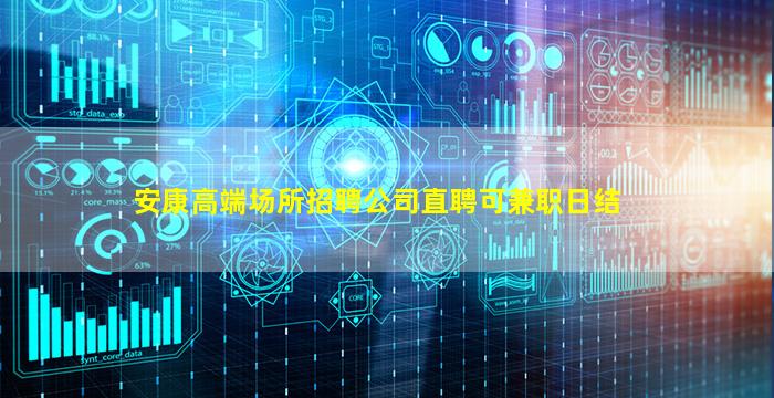 安康高端场所招聘公司直聘可兼职日结